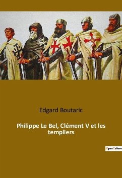 Philippe Le Bel, Clément V et les templiers - Boutaric, Edgard