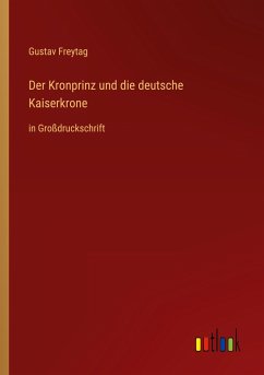 Der Kronprinz und die deutsche Kaiserkrone - Freytag, Gustav