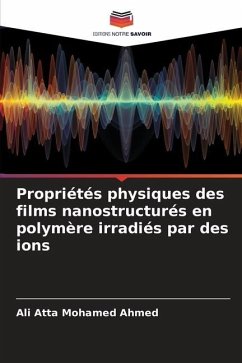 Propriétés physiques des films nanostructurés en polymère irradiés par des ions - Mohamed Ahmed, Ali Atta