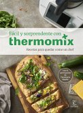 Fácil y sorprendente con Thermomix : recetas para quedar como un chef