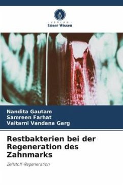 Restbakterien bei der Regeneration des Zahnmarks - Gautam, Nandita;Farhat, Samreen;Garg, Vaitarni Vandana