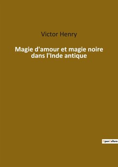 Magie d'amour et magie noire dans l'Inde antique - Henry, Victor