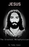 Jesus: The Greatest Metaphysician (eBook, ePUB) Jesus: The Greatest Metaphysician (eBook, ePUB)