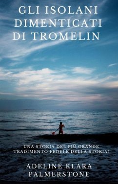 Gli isolani dimenticati di Tromelin: una storia del più grande tradimento fedele della storia! (eBook, ePUB) - Palmerstone, Adeline Klara