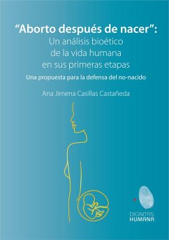 Aborto después de nacer: un análisis bioético de la vida humana en sus primeras etapas (eBook, ePUB) - Casillas Castañeda, Ana Jimena