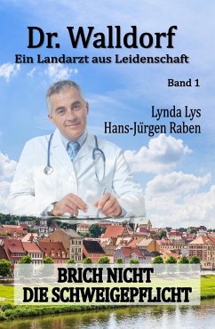 Dr. Walldorf - Ein Landarzt aus Leidenschaft: Band 1: Brich nicht die Schweigepflicht (eBook, ePUB) - Raben, Hans-Jürgen; Lys, Lynda