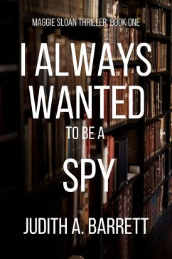 I Always Wanted to be a Spy (Maggie Sloan Thriller, #1) (eBook, ePUB) - Barrett, Judith A.