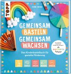 Gemeinsam basteln, gemeinsam wachsen - Das Kinderbastelbuch für gezielte Förderung