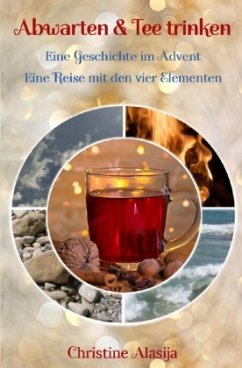 Abwarten und Tee trinken - Eine Geschichte im Advent - Alasija, Christine