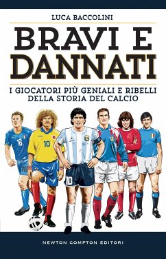 Bravi e dannati. I giocatori più geniali e ribelli della storia del calcio (eBook, ePUB) - Baccolini, Luca