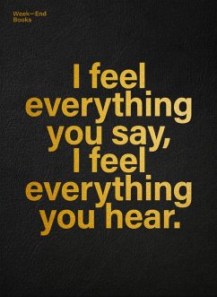 I feel everything you say, I feel everything you hear.