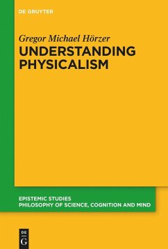 Understanding Physicalism - Hörzer, Gregor M.