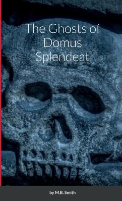 The Ghosts of Domus Splendeat - Smith, M. B.