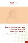 L'enfant créole à travers l¿histoire littéraire antillaise. TOME 3