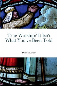 True Worship? It Isn't What You've Been Told - Werner, Donald