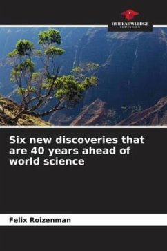 Six new discoveries that are 40 years ahead of world science - Roizenman, Felix