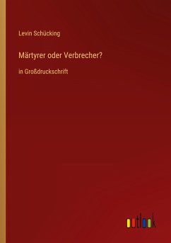 Märtyrer oder Verbrecher? - Schücking, Levin