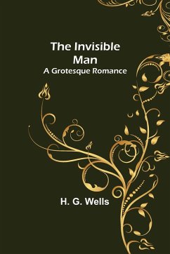 The Invisible Man; A Grotesque Romance - G. Wells, H.