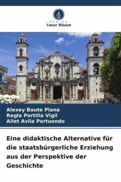 Eine didaktische Alternative für die staatsbürgerliche Erziehung aus der Perspektive der Geschichte - Baute Plana, Alexey;Portilla Vigil, Regla;Avila Portuondo, Ailet
