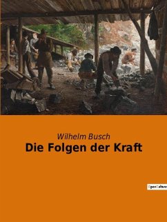 Die Folgen der Kraft - Busch, Wilhelm