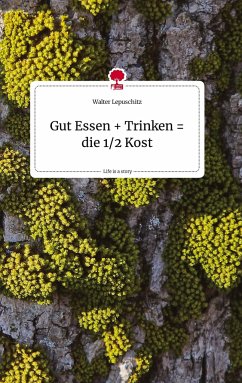 Gut Essen + Trinken = die 1/2 Kost. Life is a Story - story.one - Lepuschitz, Walter