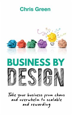 Business by Design: Take Your Business from Chaos and Overwhelm to Scalable and Rewarding (eBook, ePUB) - Green, Chris