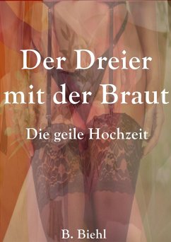 Der Dreier mit der Braut (eBook, ePUB) - Biehl, B. Der Dreier mit der Braut (eBook, ePUB) - Biehl, B.