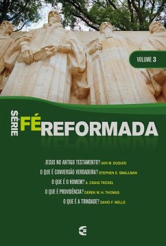Série Fé Reformada - volume 3 (eBook, ePUB) - Duguid, Iain M.; Smallman, Stephen E.; Troxel, A. Craig; Thomas, Derek W. H.; Wells, David F.