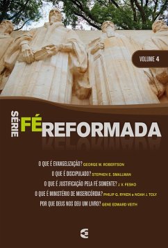 Série Fé Reformada - volume 4 (eBook, ePUB) - Smallman, Stephen E.; Robertson, George W.; Fesko, J. V.; Ryken, Philip Graham; Toly, Noah; Veith, Gene Edward