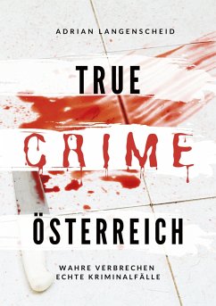 True Crime Österreich - Langenscheid, Adrian; Löschmann, Stefanie; Widler, Yvonne; Guanziroli, Silvana; Grunewald, Dave; Boom, Marie van den; Bielec, Lisa; Zemke, Maximilian; Rickert, Benjamin; Apeitos, Alexander