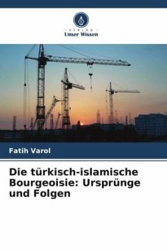 Die türkisch-islamische Bourgeoisie: Ursprünge und Folgen - Varol, Fatih