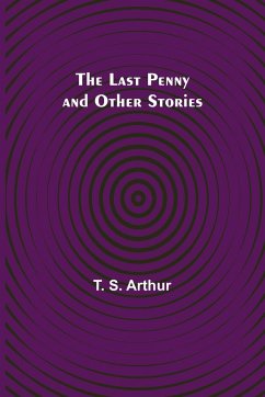 The Last Penny and Other Stories - S. Arthur, T.