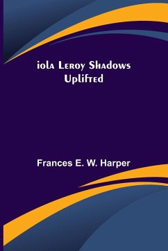 Iola Leroy Shadows Uplifted - E. W. Harper, Frances