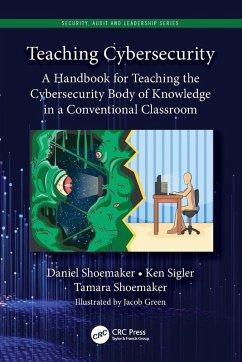 Teaching Cybersecurity - Shoemaker, Daniel; Sigler, Ken (Oakland Community College, Auburn Hills, Michigan, USA); Shoemaker, Tamara