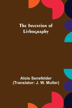 The Invention of Lithography - Senefelder, Alois