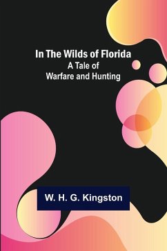 In the Wilds of Florida; A Tale of Warfare and Hunting - H. G. Kingston, W.