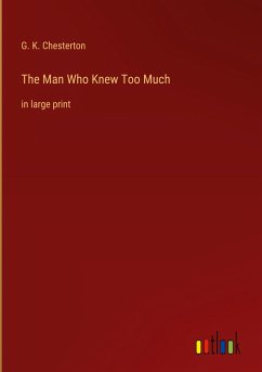 The Man Who Knew Too Much - Chesterton, G. K.