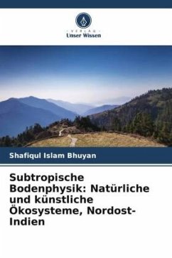 Subtropische Bodenphysik: Natürliche und künstliche Ökosysteme, Nordost-Indien - Bhuyan, Shafiqul Islam