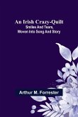 An Irish Crazy-Quilt; Smiles and tears, woven into song and story