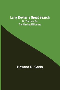 Larry Dexter's Great Search; Or, The Hunt for the Missing Millionaire - R. Garis, Howard
