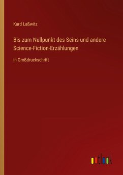 Bis zum Nullpunkt des Seins und andere Science-Fiction-Erzählungen - Laßwitz, Kurd