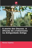 A morte dos Deuses. A difusão do cristianismo na Antiguidade Antiga