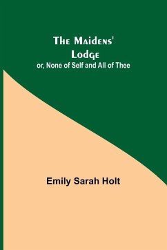 The Maidens' Lodge; or, None of Self and All of Thee - Sarah Holt, Emily