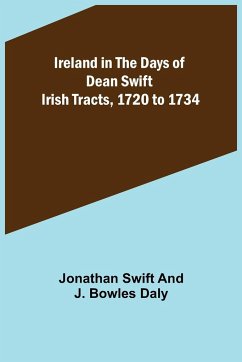 Ireland in the Days of Dean Swift; Irish Tracts, 1720 to 1734 - Swift, Jonathan; Bowles Daly, J.