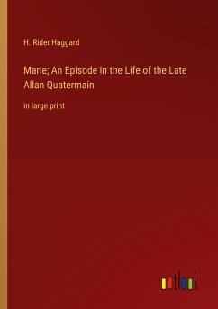 Marie; An Episode in the Life of the Late Allan Quatermain - Haggard, H. Rider