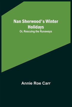 Nan Sherwood's Winter Holidays; Or, Rescuing the Runaways - Roe Carr, Annie