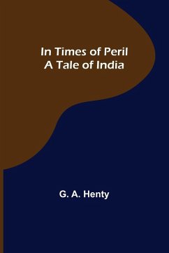 In Times of Peril A Tale of India - A. Henty, G.