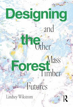 Designing the Forest and other Mass Timber Futures - Wikstrom, Lindsey