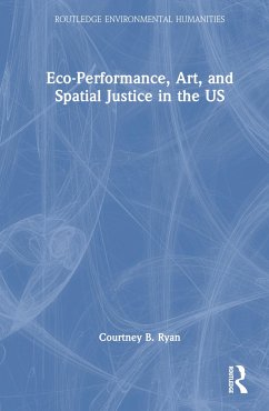 Eco-Performance, Art, and Spatial Justice in the US - Ryan, Courtney B