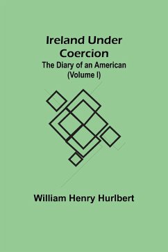 Ireland Under Coercion; The Diary of an American (Volume I) - Henry Hurlbert, William